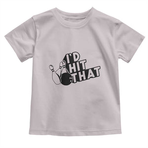 Funny Bowling Toddler T Shirt I'D Hit That Quote Bowling Pin Ball TS11 Ice Gray Print Your Wear