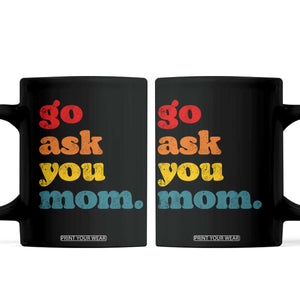 Go Ask Your Mom Coffee Mug Funny Dad Quote Fathers Day Family Humor TS11 Black Print Your Wear