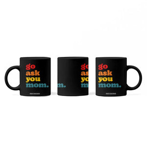 Go Ask Your Mom Coffee Mug Funny Dad Quote Fathers Day Family Humor TS11 Print Your Wear