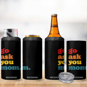Go Ask Your Mom 4 in 1 Can Cooler Tumbler Funny Dad Quote Fathers Day Family Humor TS11 Print Your Wear