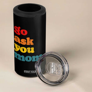 Go Ask Your Mom 4 in 1 Can Cooler Tumbler Funny Dad Quote Fathers Day Family Humor TS11 Print Your Wear