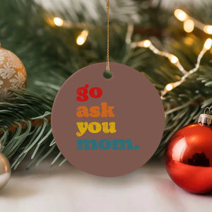 Go Ask Your Mom Ceramic Ornament Funny Dad Quote Fathers Day Family Humor