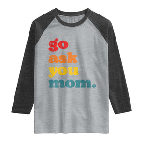 Go Ask Your Mom Raglan Shirt Funny Dad Quote Fathers Day Family Humor TS11 Heather Gray Heather Charcoal Print Your Wear