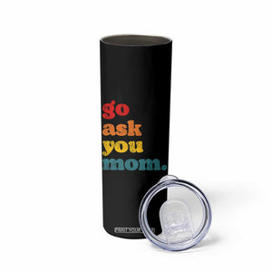 Go Ask Your Mom Skinny Tumbler Funny Dad Quote Fathers Day Family Humor TS11 Print Your Wear