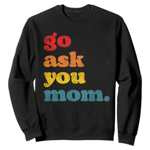 Go Ask Your Mom Sweatshirt Funny Dad Quote Fathers Day Family Humor TS11 Black Print Your Wear