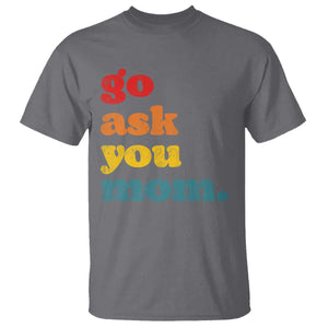Go Ask Your Mom T Shirt Funny Dad Quote Fathers Day Family Humor TS11 Charcoal Print Your Wear