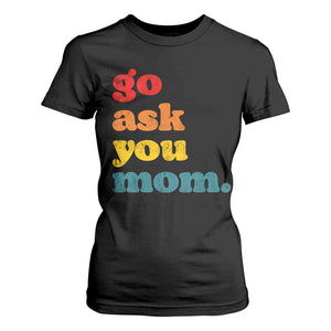 Go Ask Your Mom T Shirt For Women Funny Dad Quote Fathers Day Family Humor
