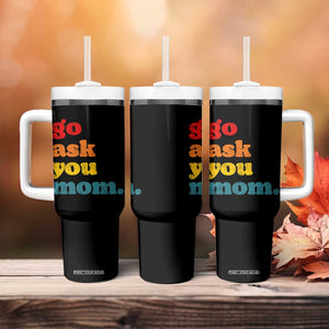 Go Ask Your Mom Tumbler With Handle Funny Dad Quote Fathers Day Family Humor TS11 Print Your Wear