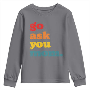 Go Ask Your Mom Youth Sweatshirt Funny Dad Quote Fathers Day Family Humor TS11 Charcoal Print Your Wear