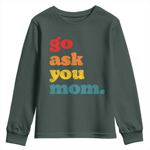 Go Ask Your Mom Youth Sweatshirt Funny Dad Quote Fathers Day Family Humor TS11 Dark Forest Green Print Your Wear