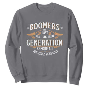 Funny Boomers The Last Real Great Generation Before All You Sissies Were Born Sweatshirt Baby Boomers Generation TS11 Charcoal Print Your Wear