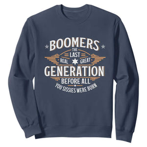 Funny Boomers The Last Real Great Generation Before All You Sissies Were Born Sweatshirt Baby Boomers Generation TS11 Navy Print Your Wear