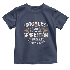Funny Boomers The Last Real Great Generation Before All You Sissies Were Born Toddler T Shirt Baby Boomers Generation TS11 Navy Print Your Wear