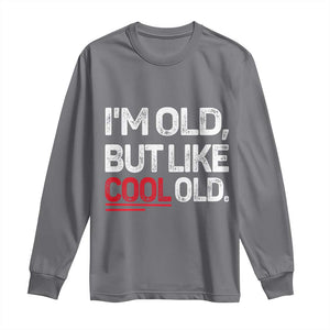 Funny I Am Old But Like Cool Old Long Sleeve Shirt Old People Sarcastic Jokes TS11 Charcoal Print Your Wear