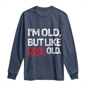 Funny I Am Old But Like Cool Old Long Sleeve Shirt Old People Sarcastic Jokes TS11 Navy Print Your Wear