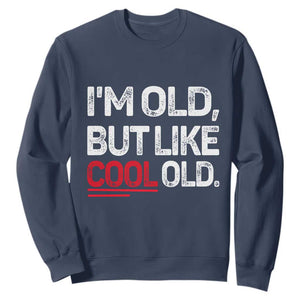 Funny I Am Old But Like Cool Old Sweatshirt Old People Sarcastic Jokes TS11 Navy Print Your Wear