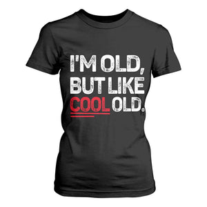 Funny I Am Old But Like Cool Old T Shirt For Women Old People Sarcastic Jokes TS11 Black Print Your Wear
