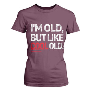 Funny I Am Old But Like Cool Old T Shirt For Women Old People Sarcastic Jokes TS11 Maroon Print Your Wear