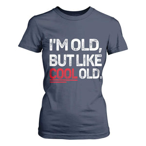 Funny I Am Old But Like Cool Old T Shirt For Women Old People Sarcastic Jokes TS11 Navy Print Your Wear