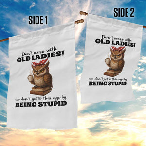 Dont Mess With Old Ladies We Dont Get To This Age By Being Stupid Garden Flag Cute Owl TS11 Print Your Wear