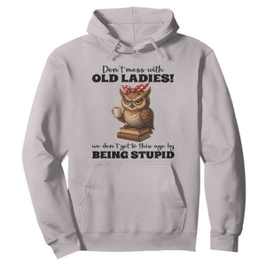 Dont Mess With Old Ladies We Dont Get To This Age By Being Stupid Hoodie Cute Owl TS11 Ice Gray Print Your Wear