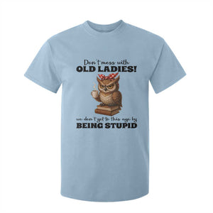 Dont Mess With Old Ladies We Dont Get To This Age By Being Stupid T Shirt For Kid Cute Owl TS11 Light Blue Print Your Wear