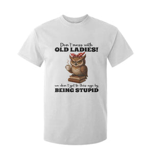 Dont Mess With Old Ladies We Dont Get To This Age By Being Stupid T Shirt For Kid Cute Owl TS11 White Print Your Wear