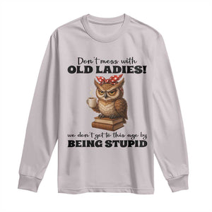 Dont Mess With Old Ladies We Dont Get To This Age By Being Stupid Long Sleeve Shirt Cute Owl TS11 Ice Gray Print Your Wear