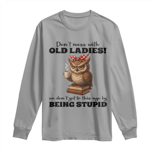 Dont Mess With Old Ladies We Dont Get To This Age By Being Stupid Long Sleeve Shirt Cute Owl TS11 Sport Gray Print Your Wear