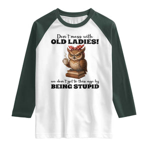 Dont Mess With Old Ladies We Dont Get To This Age By Being Stupid Raglan Shirt Cute Owl TS11 White Dark Forest Green Print Your Wear