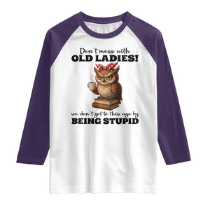 Dont Mess With Old Ladies We Dont Get To This Age By Being Stupid Raglan Shirt Cute Owl TS11 White Purple Print Your Wear
