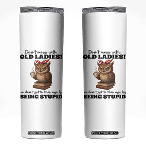 Dont Mess With Old Ladies We Dont Get To This Age By Being Stupid Skinny Tumbler Cute Owl TS11 White Print Your Wear