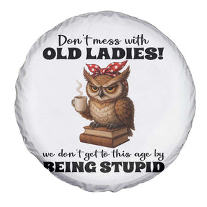 Dont Mess With Old Ladies We Dont Get To This Age By Being Stupid Spare Tire Cover Cute Owl TS11 Print Your Wear