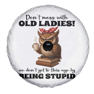 Dont Mess With Old Ladies We Dont Get To This Age By Being Stupid Spare Tire Cover Cute Owl TS11 Print Your Wear