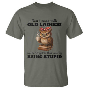 Dont Mess With Old Ladies We Dont Get To This Age By Being Stupid T Shirt Cute Owl TS11 Military Green Print Your Wear
