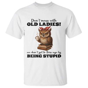 Dont Mess With Old Ladies We Dont Get To This Age By Being Stupid T Shirt Cute Owl TS11 White Print Your Wear