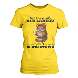 Dont Mess With Old Ladies We Dont Get To This Age By Being Stupid T Shirt For Women Cute Owl TS11 Daisy Print Your Wear