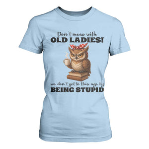 Dont Mess With Old Ladies We Dont Get To This Age By Being Stupid T Shirt For Women Cute Owl TS11 Light Blue Print Your Wear
