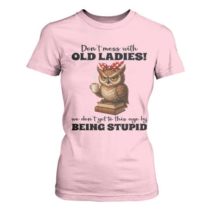 Dont Mess With Old Ladies We Dont Get To This Age By Being Stupid T Shirt For Women Cute Owl TS11 Light Pink Print Your Wear