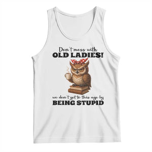 Dont Mess With Old Ladies We Dont Get To This Age By Being Stupid Tank Top Cute Owl TS11 White Print Your Wear