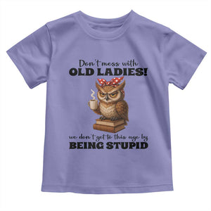 Dont Mess With Old Ladies We Dont Get To This Age By Being Stupid Toddler T Shirt Cute Owl TS11 Violet Print Your Wear