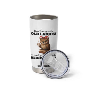 Dont Mess With Old Ladies We Dont Get To This Age By Being Stupid Tumbler Cup Cute Owl TS11 Print Your Wear