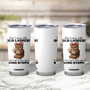 Dont Mess With Old Ladies We Dont Get To This Age By Being Stupid Tumbler Cup Cute Owl TS11 Print Your Wear