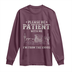 Funny Please Be Patient With Me I'm From The 1900s Long Sleeve Shirt Western Chuck Wagon TS11 Maroon Print Your Wear