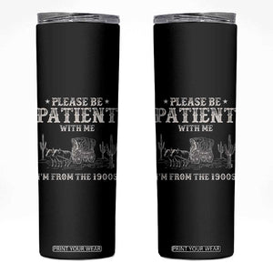 Funny Please Be Patient With Me I'm From The 1900s Skinny Tumbler Western Chuck Wagon TS11 Black Print Your Wear