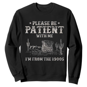 Funny Please Be Patient With Me I'm From The 1900s Sweatshirt Western Chuck Wagon TS11 Black Print Your Wear