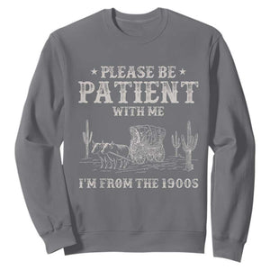 Funny Please Be Patient With Me I'm From The 1900s Sweatshirt Western Chuck Wagon TS11 Charcoal Print Your Wear