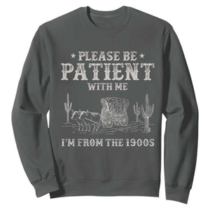 Funny Please Be Patient With Me I'm From The 1900s Sweatshirt Western Chuck Wagon TS11 Dark Heather Print Your Wear