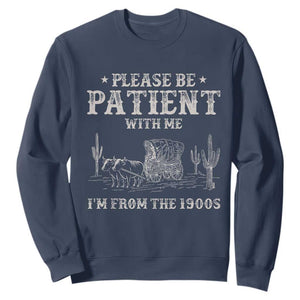 Funny Please Be Patient With Me I'm From The 1900s Sweatshirt Western Chuck Wagon TS11 Navy Print Your Wear