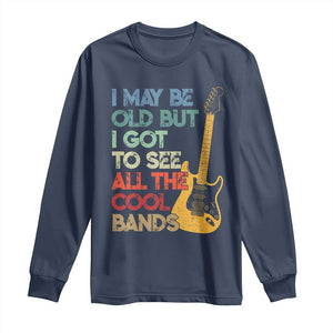 Funny I May Be Old But I Got To See All The Cool Bands Long Sleeve Shirt TS11 Navy Print Your Wear